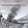 THE RAILROAD PHOTOGRAPHY OF LUCIUS BEEBE AND CHARLES CLEGG/Reevy